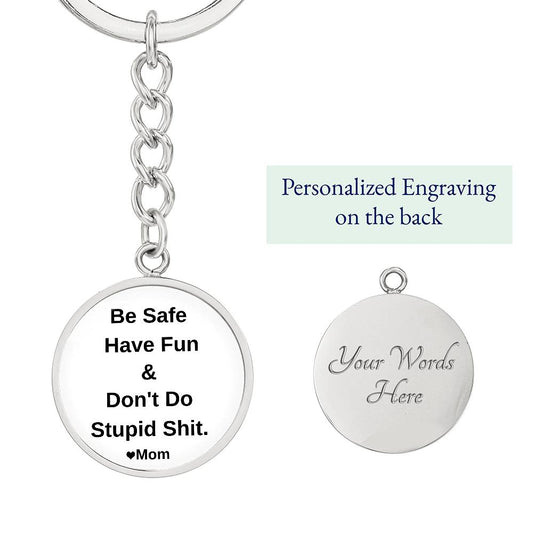 Be Safe. Have fun & Don't Do Stupid Shit. Love Mom| Circle Key Chain- Teenager Key Chain, Sweet Sixteen Birthday